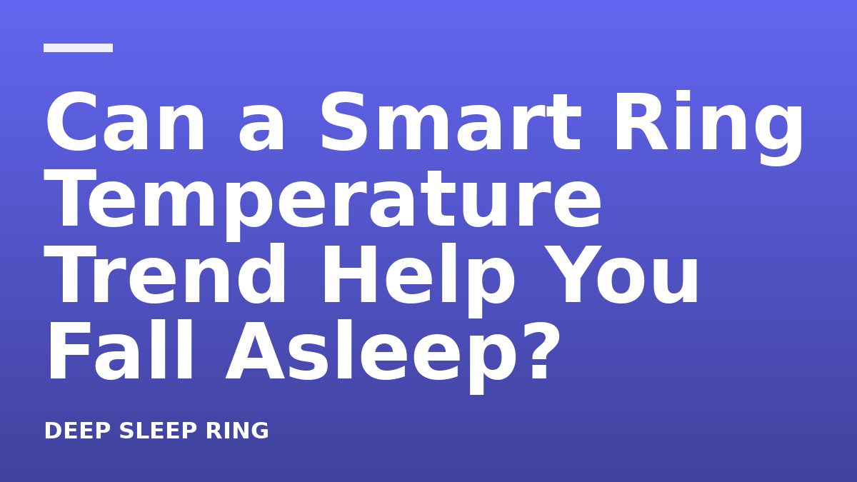 Can a Smart Ring Temperature Trend Help You Fall Asleep?